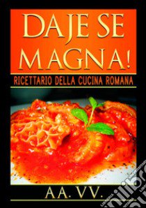 Daje se magna! Ricettario della cucina romana libro