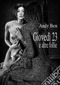 Giovedì 23 e altre follie libro di Ben Andy