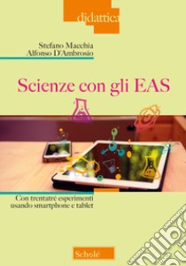 Scienze con gli EAS. Con trentatré esperimenti usando smartphone e tablet libro di Macchia Stefano; D'Ambrosio Alfonso