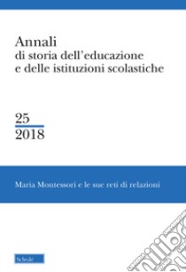 Annali di storia dell'educazione e delle istituzioni scolastiche. Vol. 25: Maria Montessori e le sue reti di relazioni libro