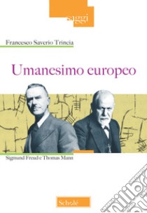 Umanesimo europeo. Sigmund Freud e Thomas Mann libro di Trincia Francesco Saverio