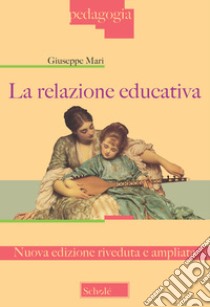 La relazione educativa. Nuova ediz. libro di Mari Giuseppe