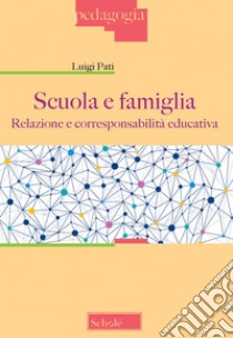 Scuola e famiglia. Relazione e corresponsabilità educativa libro di Pati Luigi