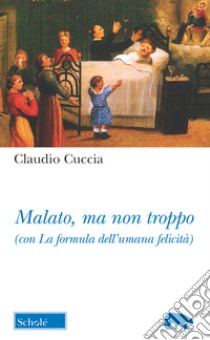 Malato, ma non troppo (con La formula dell'umana felicità) libro di Cuccia Claudio