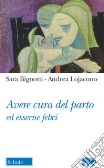 Avere cura del parto ed esserne felici libro di Bignotti Sara; Lojacono Andrea