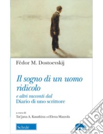 Il sogno di un uomo ridicolo e altri racconti dal «Diario di uno scrittore» libro di Dostoevskij Fëdor; Mazzola E. (cur.); Kasatkina T. A. (cur.)