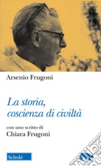 La storia, coscienza di civiltà libro di Frugoni Arsenio