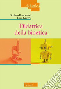 Didattica della bioetica libro di Bonometti Stefano; Guerra Luca