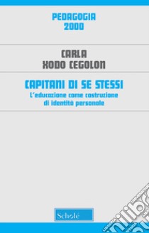 Capitani di se stessi. L'educazione come costruzione di identità personale libro di Xodo Cegolon Carla