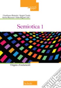 Semiotica. Vol. 1: Origini e fondamenti libro di Bettetini G. (cur.); Cigala S. (cur.); Raynaud S. (cur.)