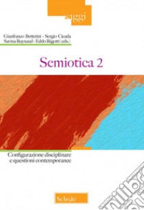 Semiotica. Vol. 2: Configurazione disciplinare e questioni contemporanee libro di Bettetini G. (cur.); Cigala S. (cur.); Raynaud S. (cur.)