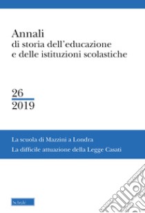 Annali di storia dell'educazione e delle istituzioni scolastiche. Vol. 26: La Scuola di Mazzini a Londra. La difficile attuazione della Legge Casati libro di Pruneri F. (cur.)