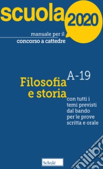 Manuale per il concorso a cattedre 2020. Filosofia e storia. Con tutti i temi previsti dal bando per le prove scritta e orale libro