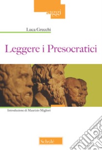 Leggere i presocratici libro di Grecchi Luca