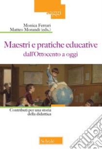 Maestri e pratiche educative dall'Ottocento ad oggi. Contributi per una storia della didattica libro di Ferrari M. (cur.); Morandi M. (cur.)