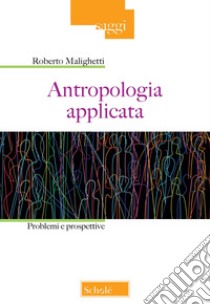 Antropologia applicata. Problemi e prospettive libro di Malighetti Roberto