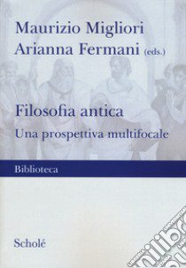 Filosofia antica. Una prospettiva multifocale libro di Migliori M. (cur.); Fermani A. (cur.)