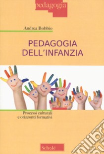 Pedagogia dell'infanzia. Processi culturali e orizzonti formativi libro di Bobbio Andrea