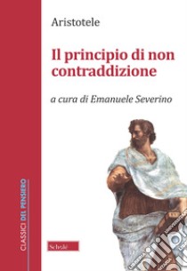 Il principio di non contraddizione libro di Aristotele; Severino E. (cur.)