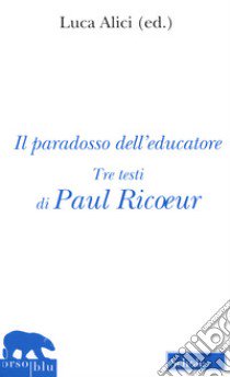 Il paradosso dell'educatore. Nuova ediz. libro di Ricoeur Paul; Alici L. (cur.)