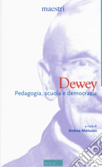 Dewey. Pedagogia, scuola e democrazia libro di Dewey John; Mariuzzo A. (cur.)