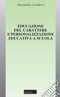 Educazione del carattere e personalizzazione educativa a scuola libro di La Marca Alessandra