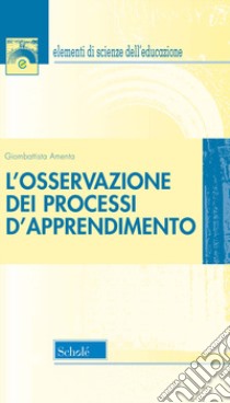 L'osservazione dei processi d'apprendimento. Nuova ediz. libro di Amenta Giombattista