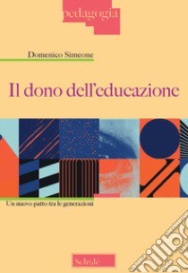 Il dono dell'educazione. Un nuovo patto tra le generazioni libro di Simeone Domenico