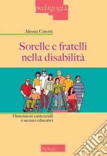 Sorelle e fratelli nella disabilità. Dimensioni esistenziali e scenari educativi libro di Cinotti Alessia