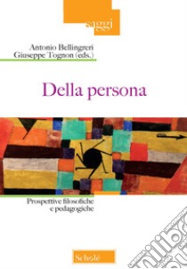 Della persona. Prospettive filosofiche e pedagogiche libro di Tognon Giuseppe; Bellingreri Antonio