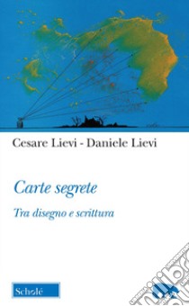 Carte segrete. Tra disegno e scrittura libro di Lievi Cesare; Lievi Daniele