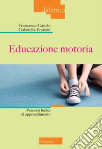 Educazione motoria. Percorsi ludici di apprendimento libro di Casolo Francesco; Frattini Gabriella