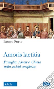 Amoris laetitia. Famiglia, Amore e Chiesa nella società complessa libro di Forte Bruno