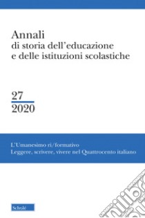 Annali di storia dell'educazione e delle istituzioni scolastiche (2020). Vol. 27: L' Umanesimo ri/formativo. Leggere, scrivere, vivere nel Quattrocento italiano libro