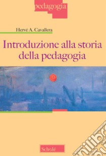 Introduzione alla storia della pedagogia. Nuova ediz. libro di Cavallera Hervé Antonio