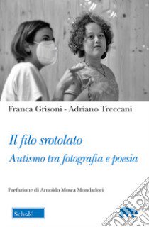 Il filo srotolato. Autismo tra fotografia e poesia libro di Grisoni Franca; Treccani Adriano