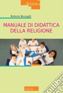 Manuale di didattica della religione libro di Rezzaghi Roberto