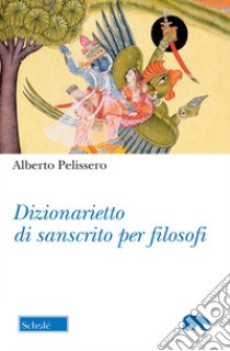 Dizionarietto di sanscrito per filosofi libro di Pelissero Alberto