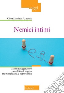 Nemici intimi. Condotte aggressive e conflitto di coppia tra complessità e opportunità libro di Amenta Giombattista