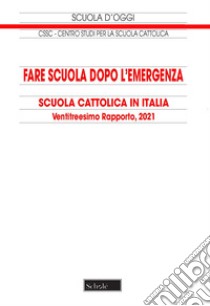 Fare scuola dopo l'emergenza. Scuola cattolica in Italia. 23° rapporto libro di Conferenza episcopale italiana (cur.)