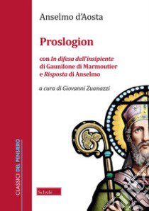 Proslogion. Con «In difesa dell'insipiente» di Gaunilone di Marmoutier e «Risposta» di Anselmo libro di Anselmo d'Aosta (sant'); Zuanazzi G. (cur.)