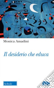 Il desiderio che educa libro di Amadini Monica