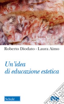 Un'idea di educazione estetica libro di Diodato Roberto; Aimo Laura