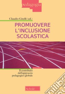 Promuovere l'inclusione scolastica. Il contributo dell'approccio pedagogico globale. Nuova ediz. libro di Girelli C. (cur.)