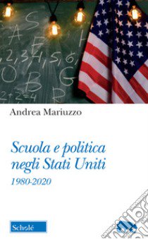 Scuola e politica negli Stati Uniti. 1980-2020 libro di Mariuzzo Andrea