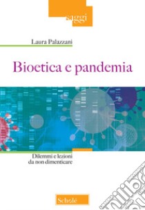 Bioetica e pandemia. Dilemmi e lezioni da non dimenticare libro di Palazzani Laura