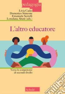 L'altro educatore. Verso le competenze di secondo livello libro di Cadei L. (cur.); Simeone D. (cur.); Serrelli E. (cur.)