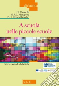 A scuola nelle piccole scuole. Storia, metodi, didattiche libro di Cannella G. (cur.); Mangione G. R. J. (cur.); Rivoltella P. C. (cur.)