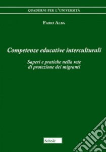 Competenze educative interculturali. Saperi e pratiche nella rete di protezione dei migranti libro di Alba Fabio