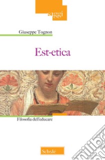 Est-etica. Filosofia dell'educare. Nuova ediz. libro di Tognon Giuseppe